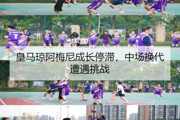 皇马琼阿梅尼成长停滞，中场换代遭遇挑战